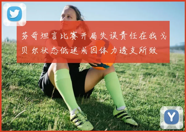 芬奇坦言比赛开局失误责任在我戈贝尔状态低迷或因体力透支所致