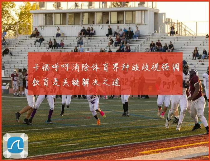卡福呼吁消除体育界种族歧视强调教育是关键解决之道