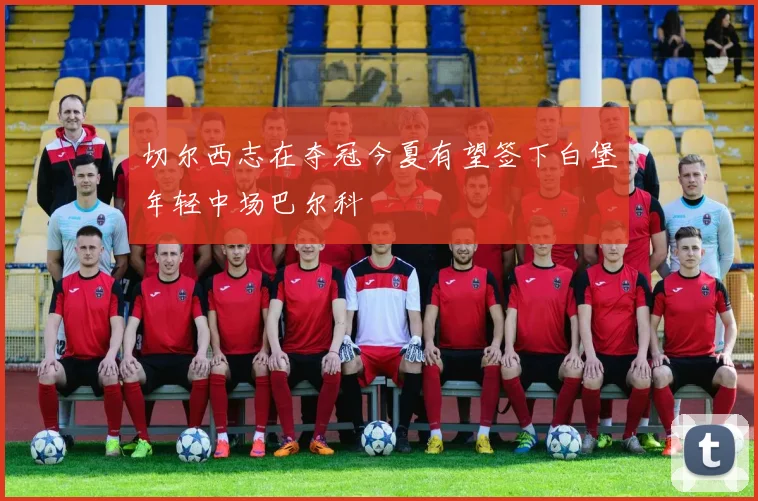 切尔西志在夺冠今夏有望签下白堡年轻中场巴尔科