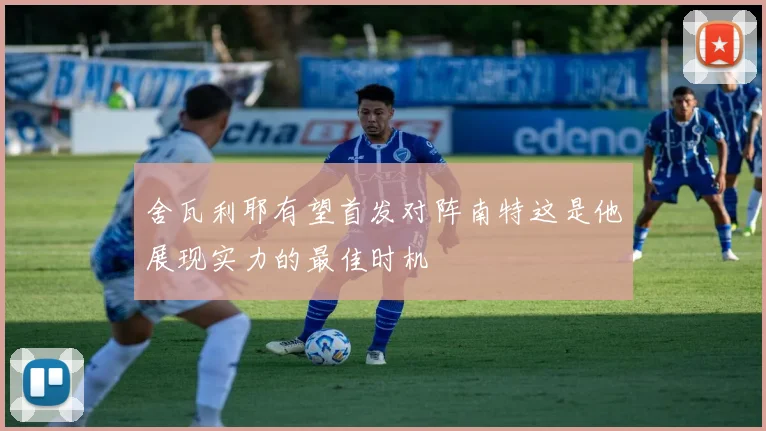 舍瓦利耶有望首发对阵南特这是他展现实力的最佳时机